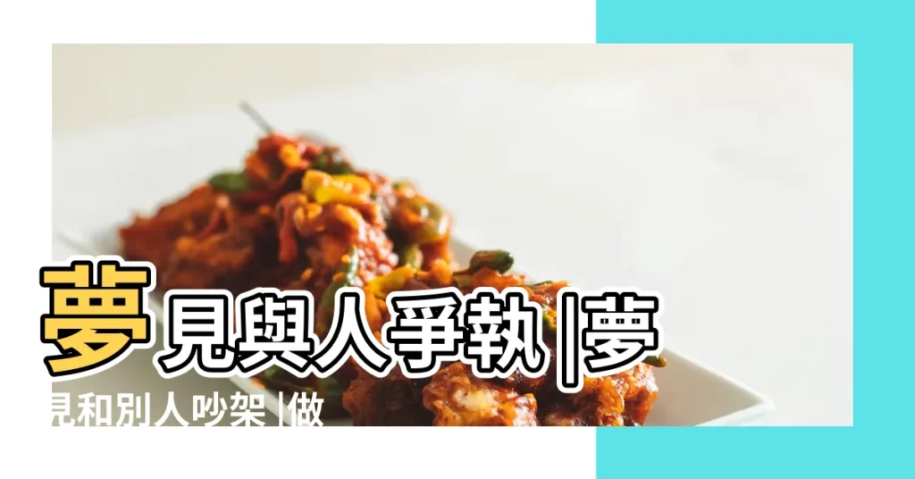 夢見與人爭執 |夢見和別人吵架 |做夢夢見和別人吵架好不好 |【做夢夢見跟別人起爭執】