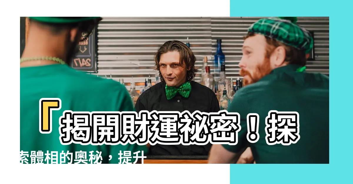 【體相】「揭開財運秘密！探索體相的奧秘，提升財富潛力！」