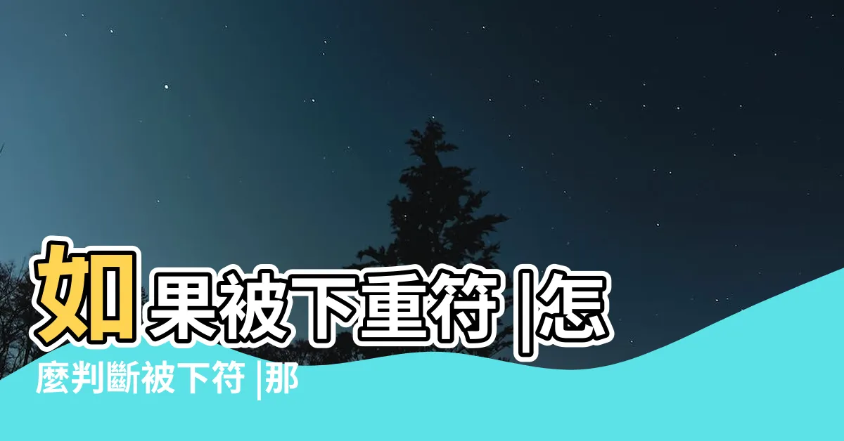 【下符害人】如果被下重符 |怎麼判斷被下符 |那對方會發生何事 |