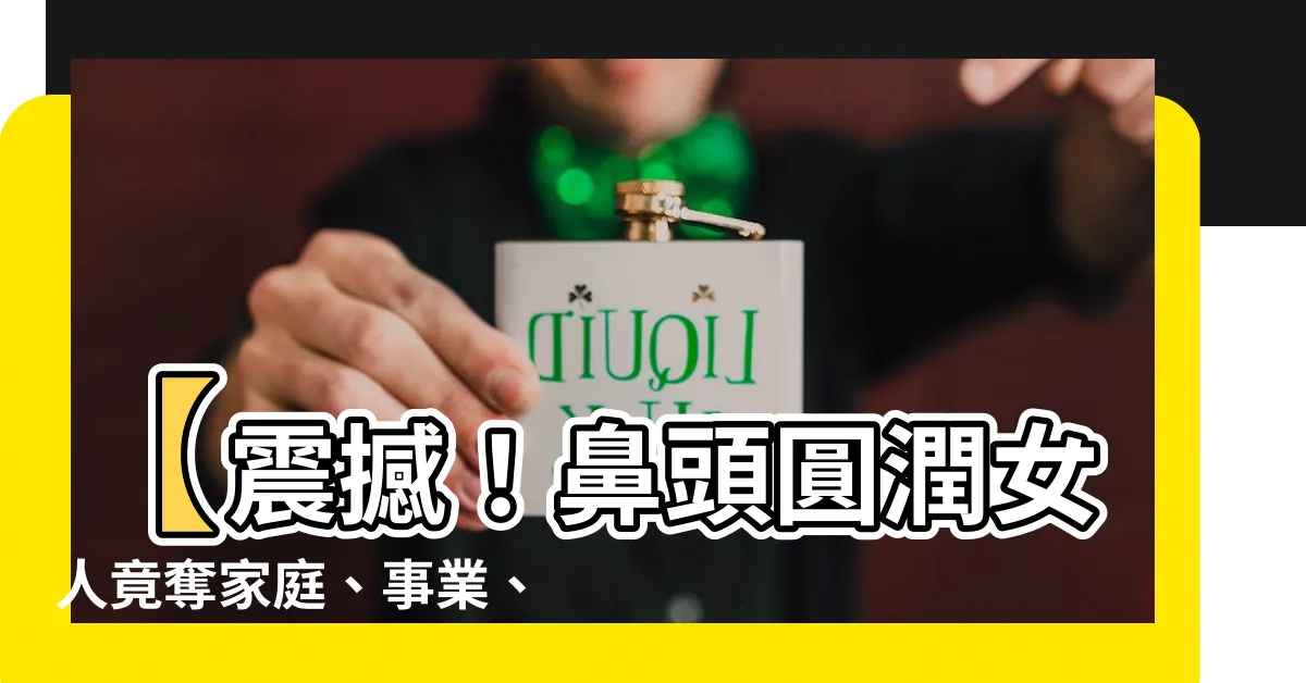 【鼻頭圓潤】【震撼！鼻頭圓潤女人竟奪家庭、事業、整形三冠王！】