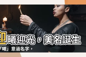 【曦意思名字】迎曦迎光，美名誕生！「曦」意涵名字，專屬給妳的女孩名