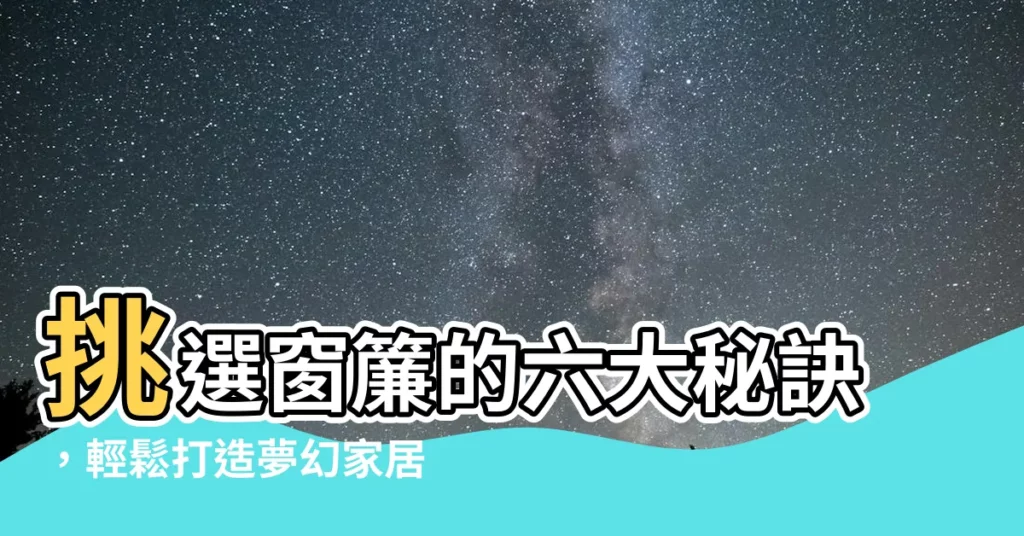 【窗簾 挑選】挑選窗簾的六大秘訣，輕鬆打造夢幻家居！