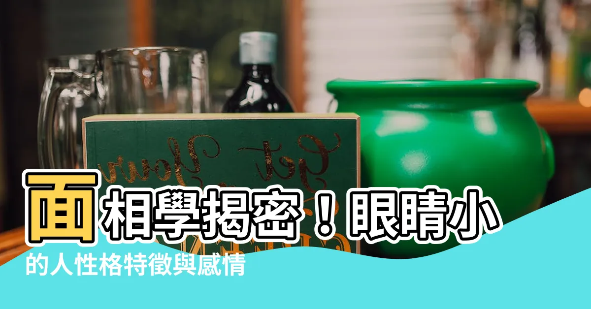 【面相 眼睛小】面相學揭密！眼睛小的人性格特徵與感情觀