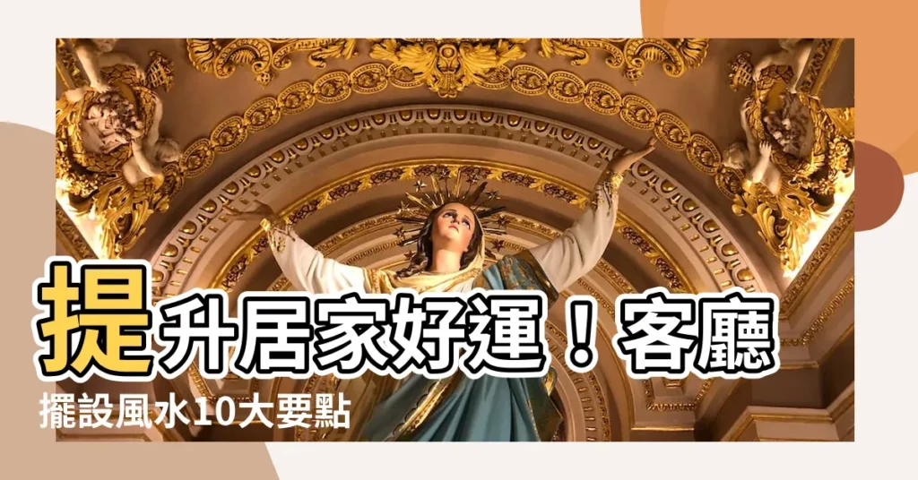 【客廳擺設風水】提升居家好運！客廳擺設風水10大要點及禁忌
