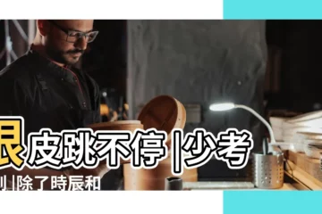 【13點多左眼皮跳】眼皮跳不停 |少考慮到 |除了時辰和喜怒哀樂外醫生 |