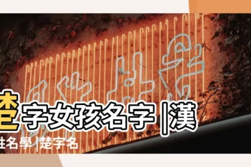 【楚姓名學】楚字女孩名字 |漢字姓名學 |楚字名字有楚字的看過來 |
