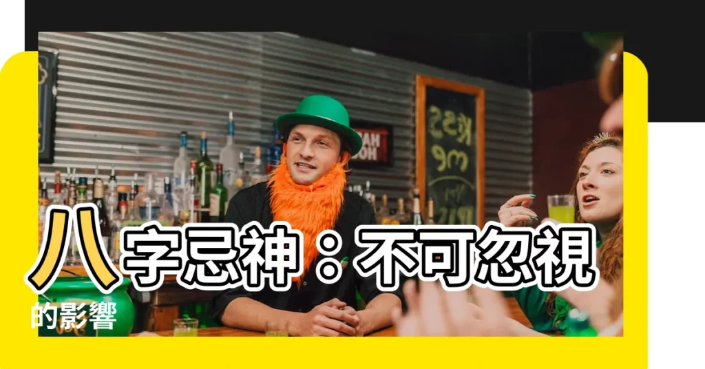 【八字 忌神】八字忌神：不可忽視的影響