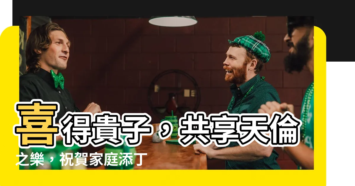 【喜得貴子】喜得貴子，共享天倫之樂，祝賀家庭添丁迎新