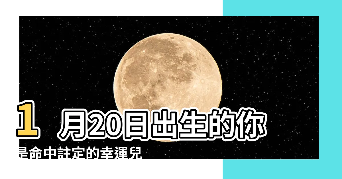 【1月20】1月20日出生的你是命中註定的幸運兒嗎?揭秘你的星座特質!