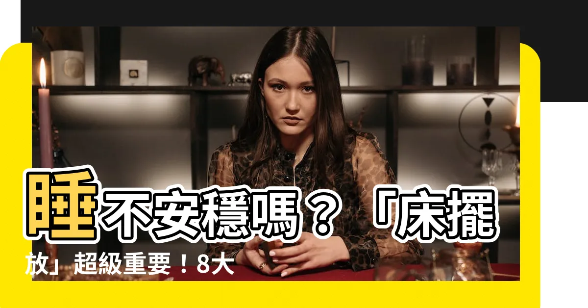 【牀擺放】睡不安穩嗎？「牀擺放」超級重要！8大禁忌與破解法一次看