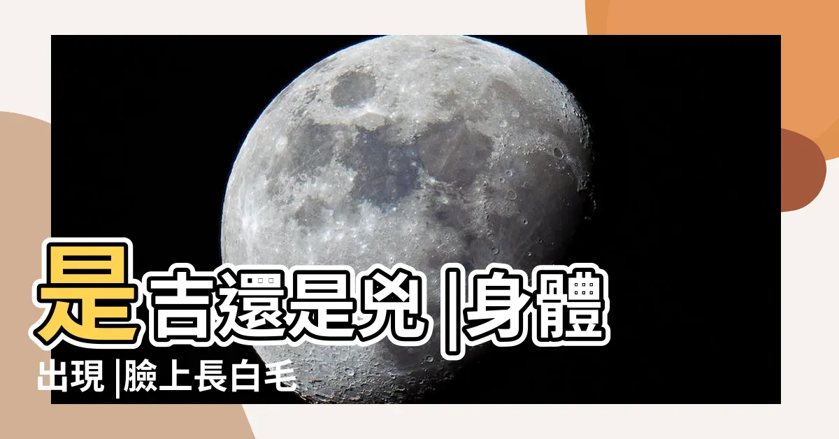 【臉上白毛】是吉還是兇 |身體出現 |臉上長白毛是怎麼回事 |