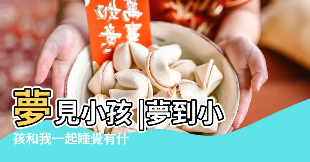 夢見小孩 |夢到小孩和我一起睡覺有什麼徵兆 |做夢夢見小朋友好不好 |【做夢夢到我和小朋友】
