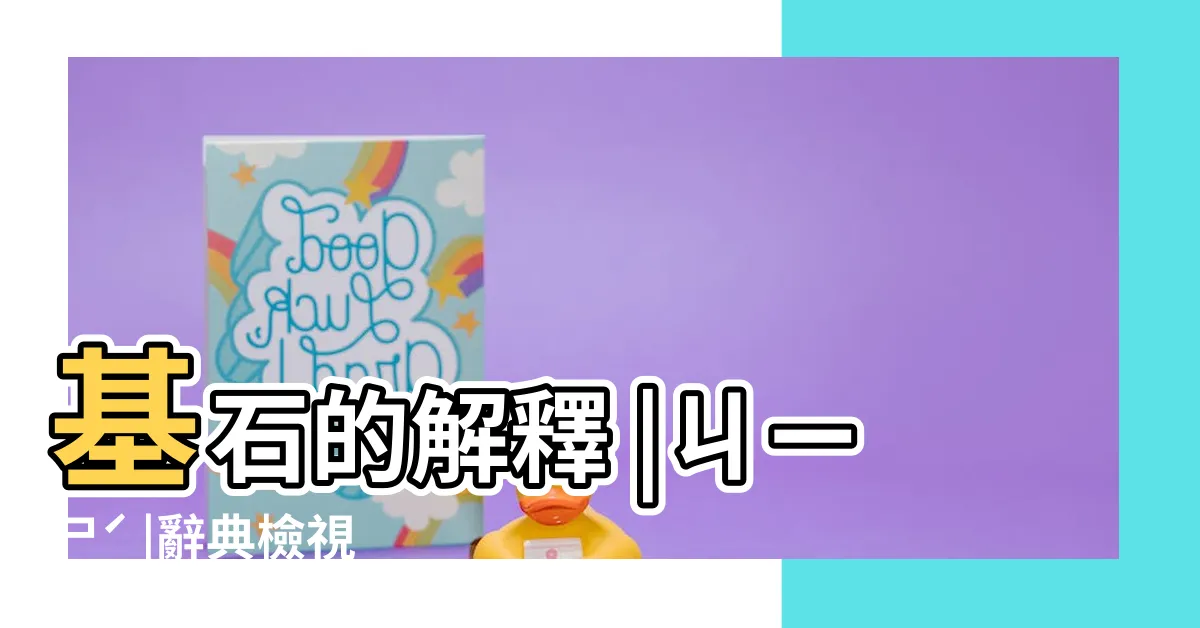 【基石意思】基石的解釋 |ㄐㄧㄕˊ |辭典檢視 |