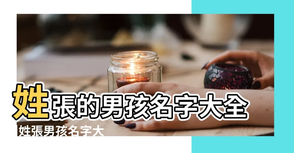 姓張的男孩名字大全 |姓張男孩名字大全 |姓張男孩名字大全 |【男孩名字叫張什麼好聽的名字】