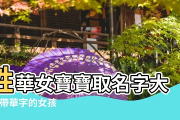 【文什麼華取女孩名字大全】姓華女寶寶取名字大全 |帶華字的女孩名字大全 |華姓女孩取名字大全 |