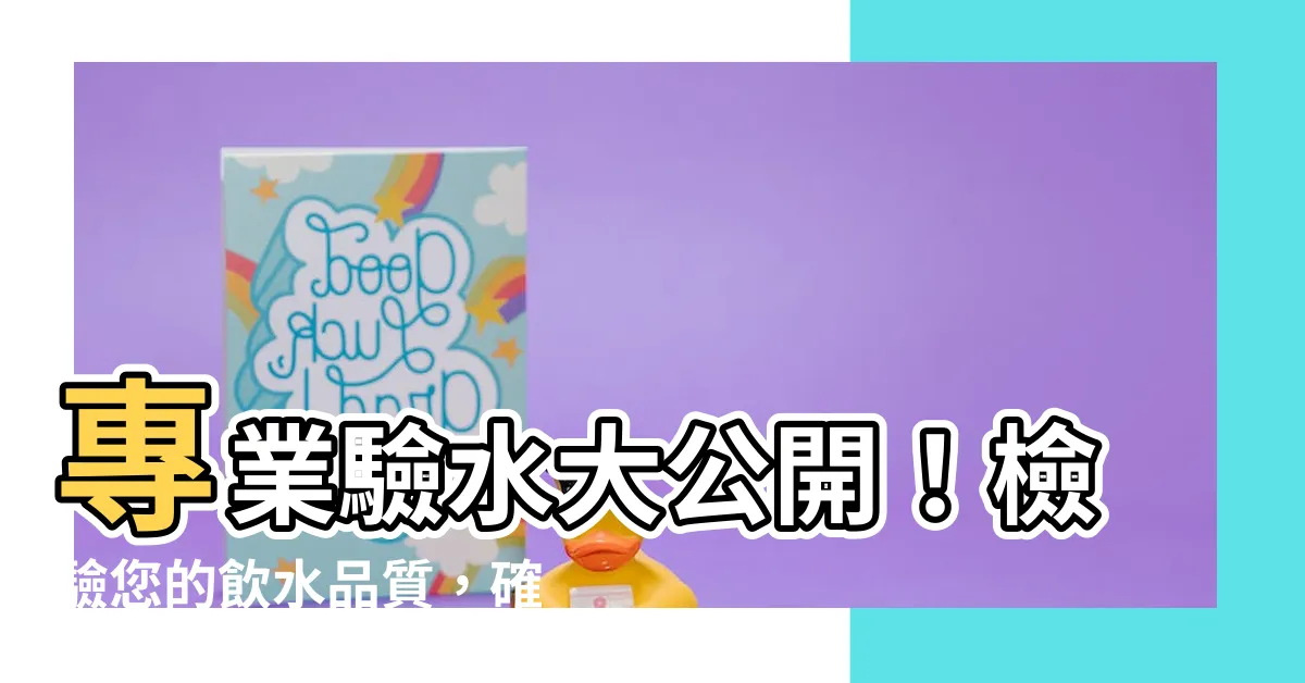 【驗水】專業驗水大公開！檢驗您的飲水品質，確保健康無憂！
