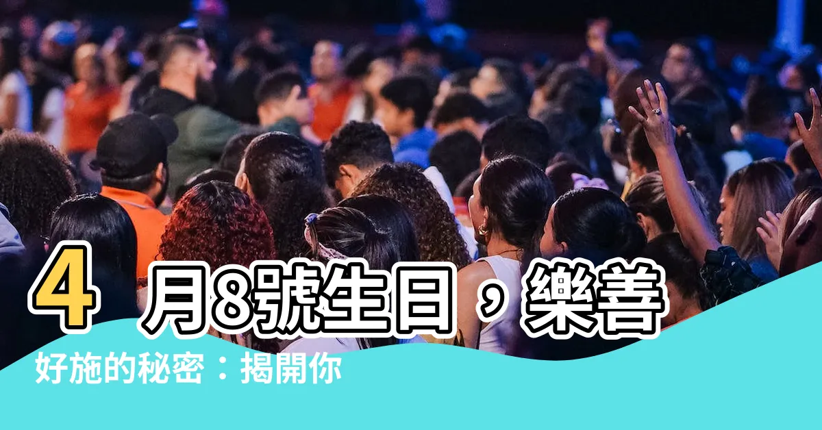 【4月8號生日】4月8號生日，樂善好施的秘密：揭開你的生日密碼