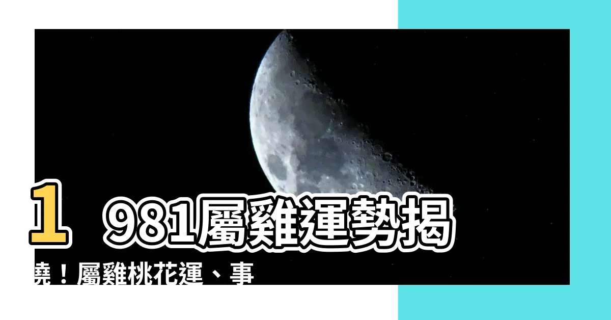 【1981屬相】1981屬雞運勢揭曉！屬雞桃花運、事業運一次看！