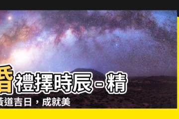 【擇時辰】婚禮擇時辰 - 精選黃道吉日，成就美好姻緣