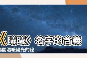 【曦曦意思】《曦曦》名字的含義：揭開温暖陽光的秘密