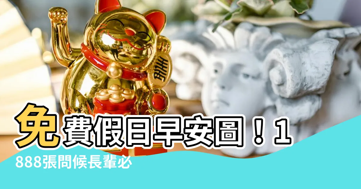 【免費假日早安圖】免費假日早安圖！1888張問候長輩必備！
