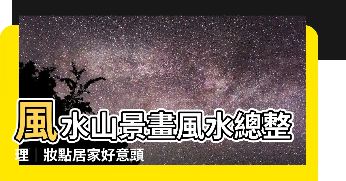 【風水山景畫】風水山景畫風水總整理｜妝點居家好意頭，運勢加分