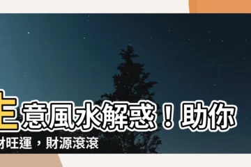 【生意風水】生意風水解惑！助你招財旺運，財源滾滾進