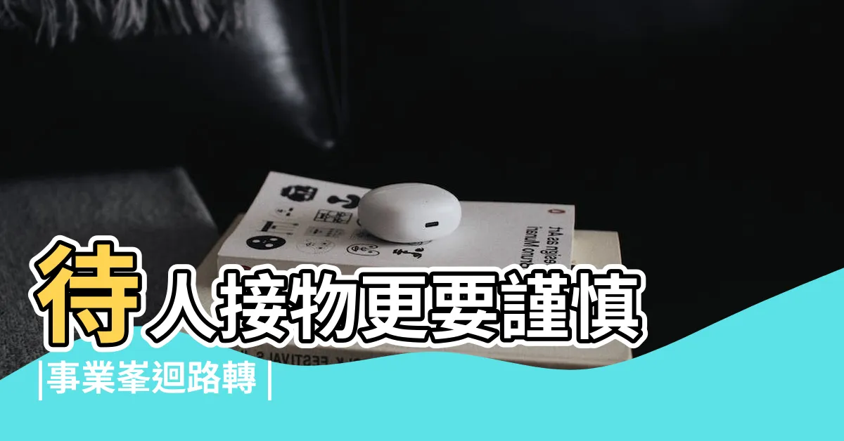 【風水渙事業】待人接物更要謹慎 |事業峯迴路轉 |謹言慎行 |