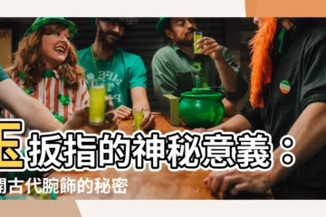 【玉扳指意義】玉扳指的神秘意義：揭開古代腕飾的秘密