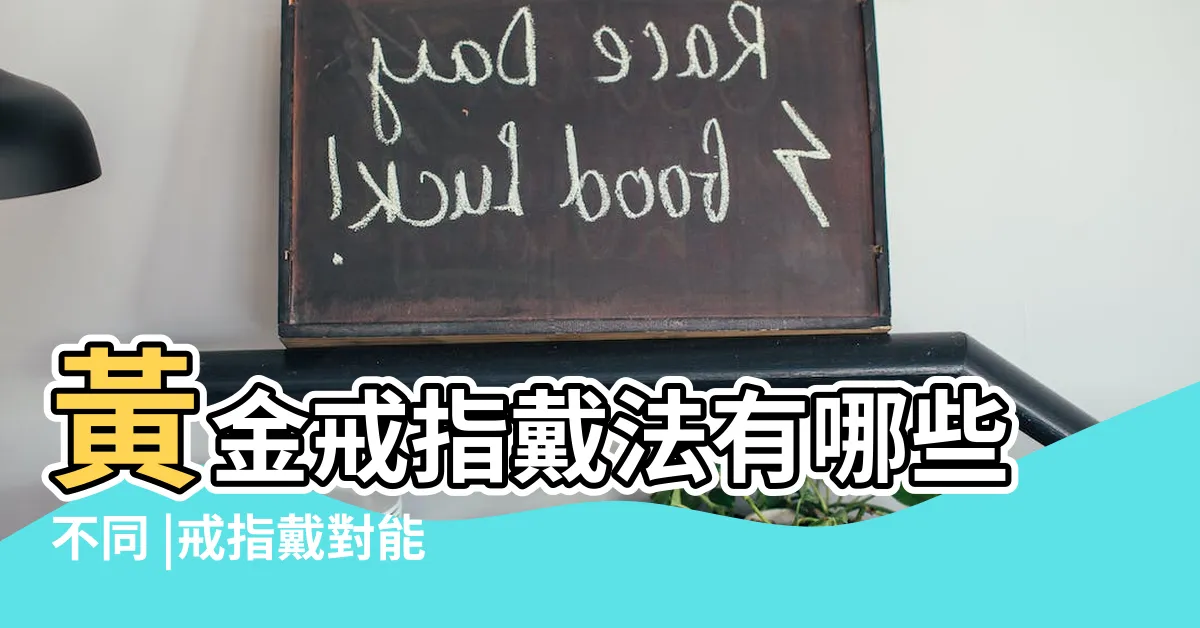 【戴黃金戒指】黃金戒指戴法有哪些不同 |戒指戴對能開運 |入門黃金飾品從戴戒指開始 |