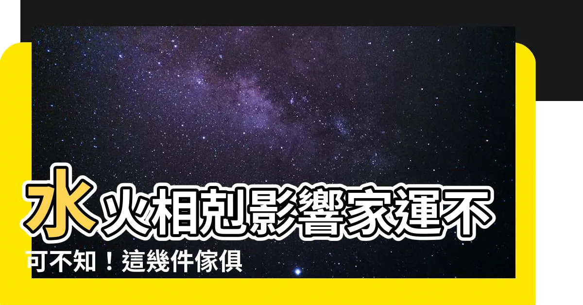 【水火相剋】水火相剋影響家運不可不知！這幾件傢俱位置擺錯恐破財