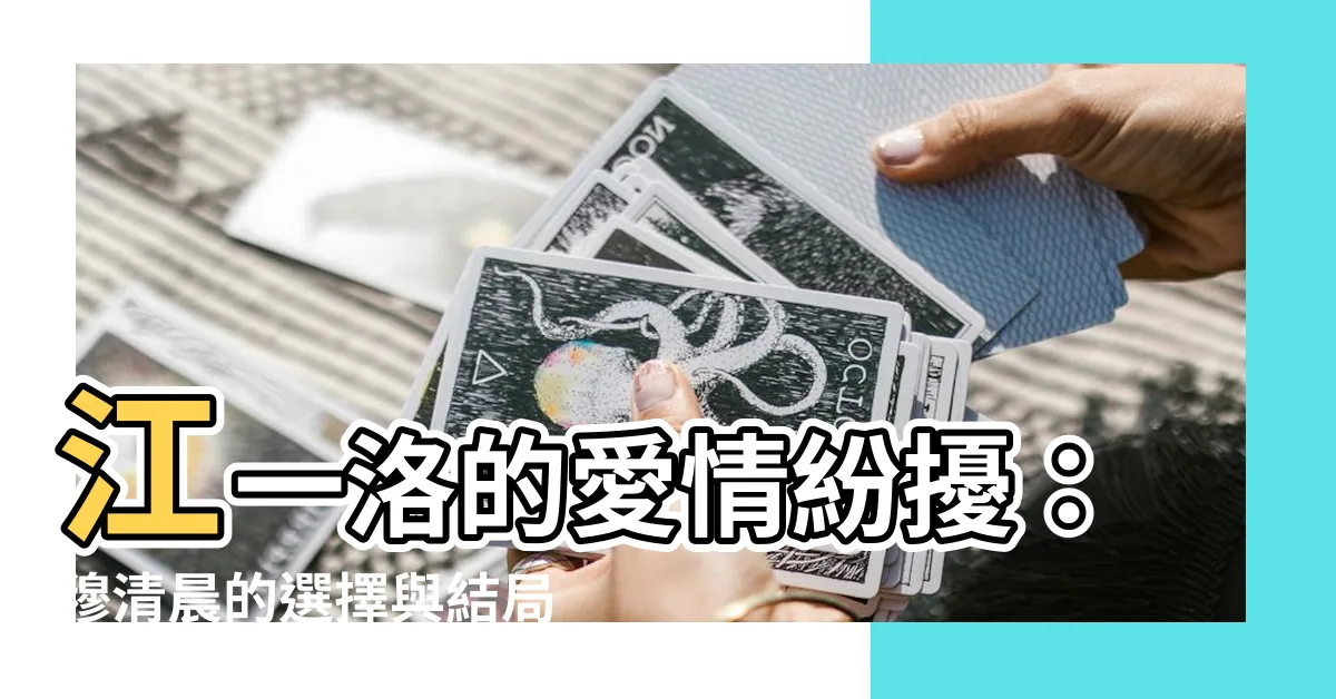 【穆清晨 江一洛】江一洛的愛情紛擾：穆清晨的選擇與結局