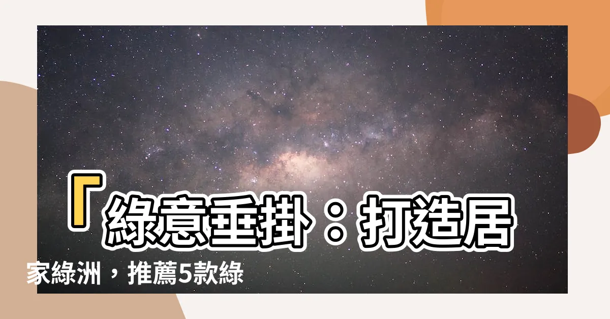 【垂掛式植物】「綠意垂掛：打造居家綠洲，推薦5款綠葉垂掛式植物」