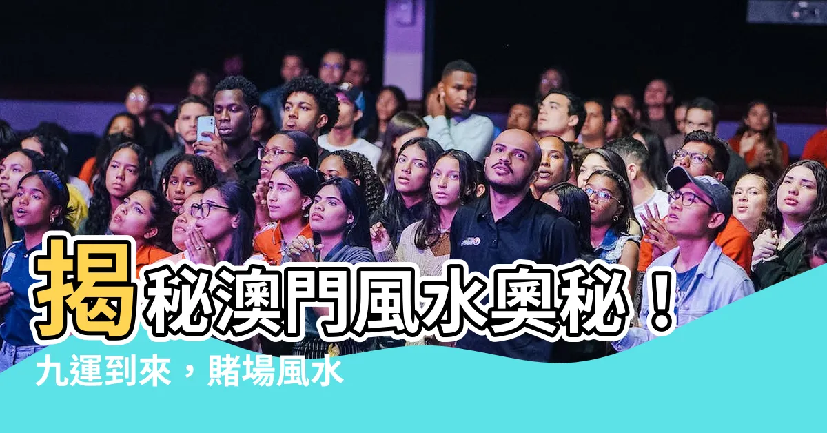 【澳門 風水】揭秘澳門風水奧秘！九運到來，賭場風水大戰一觸即發