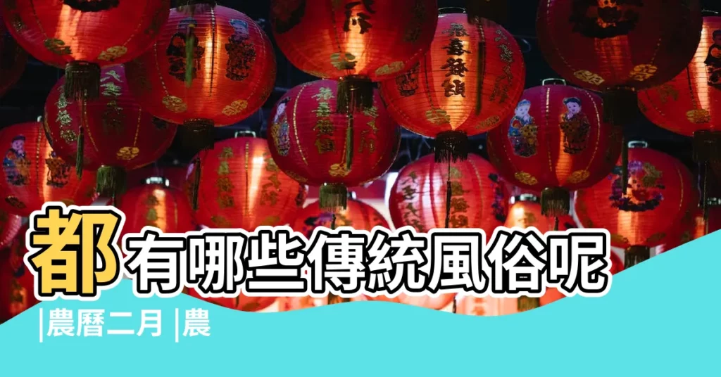 都有哪些傳統風俗呢 |農曆二月 |農曆二月二十九 |【農曆二月二十九是什麼日】