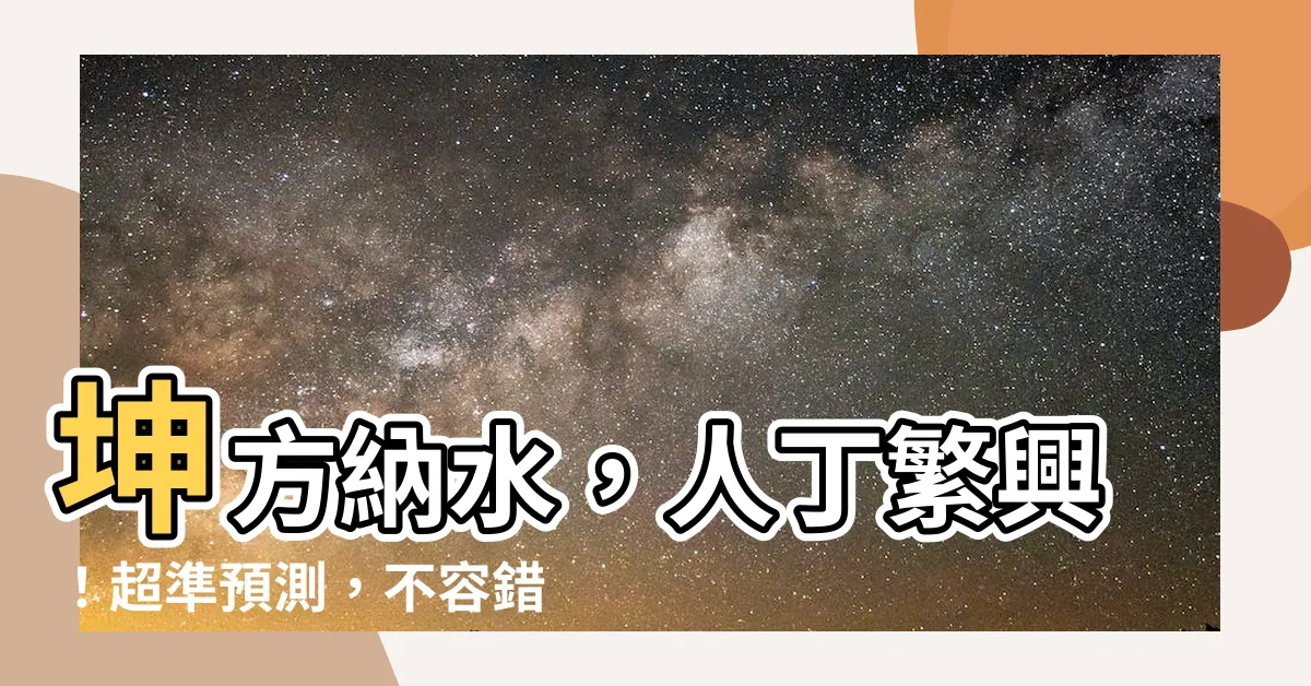 【坤方納水】坤方納水，人丁繁興！超準預測，不容錯過！
