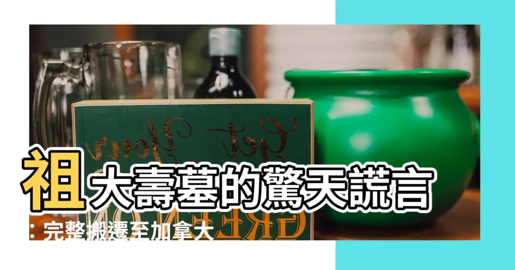 【祖大壽墓】祖大壽墓的驚天謊言：完整搬遷至加拿大博物館的真相曝光！