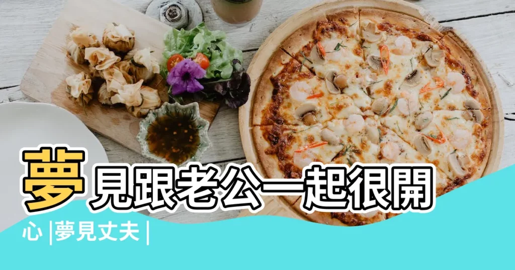 夢見跟老公一起很開心 |夢見丈夫 |周公解夢 |【夢見老公很開心】