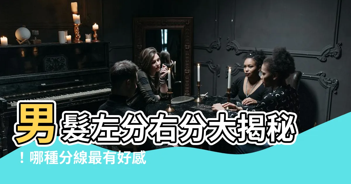 【男髮左分右分】男髮左分右分大揭秘！哪種分線最有好感、桃花運爆棚？