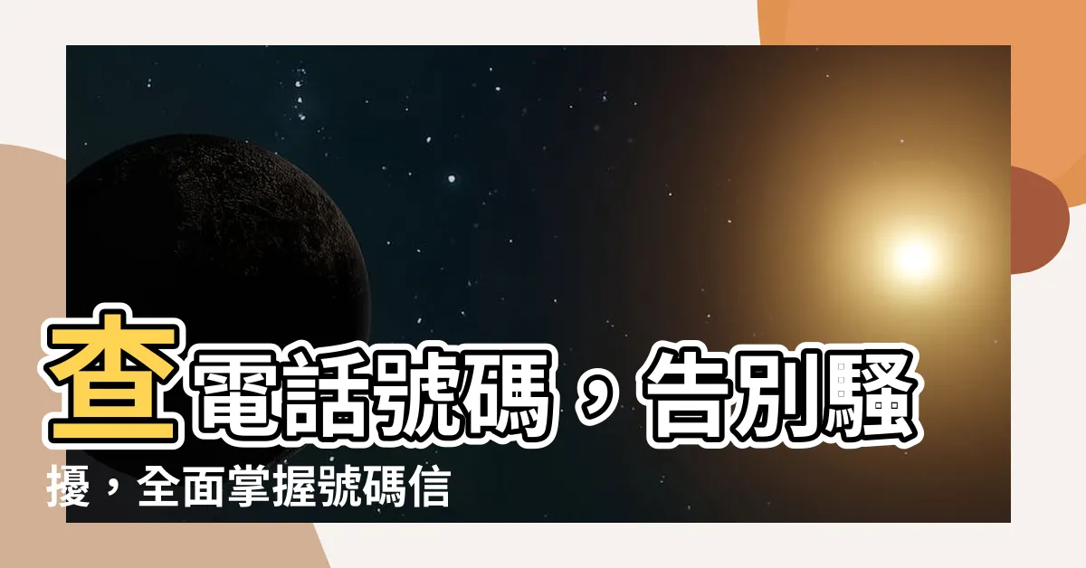 【電話號碼查詢】查電話號碼，告別騷擾，全面掌握號碼信息的專業平台！