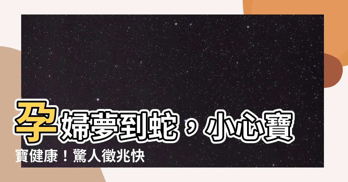 【孕婦夢到蛇】孕婦夢到蛇，小心寶寶健康！驚人徵兆快來瞭解！