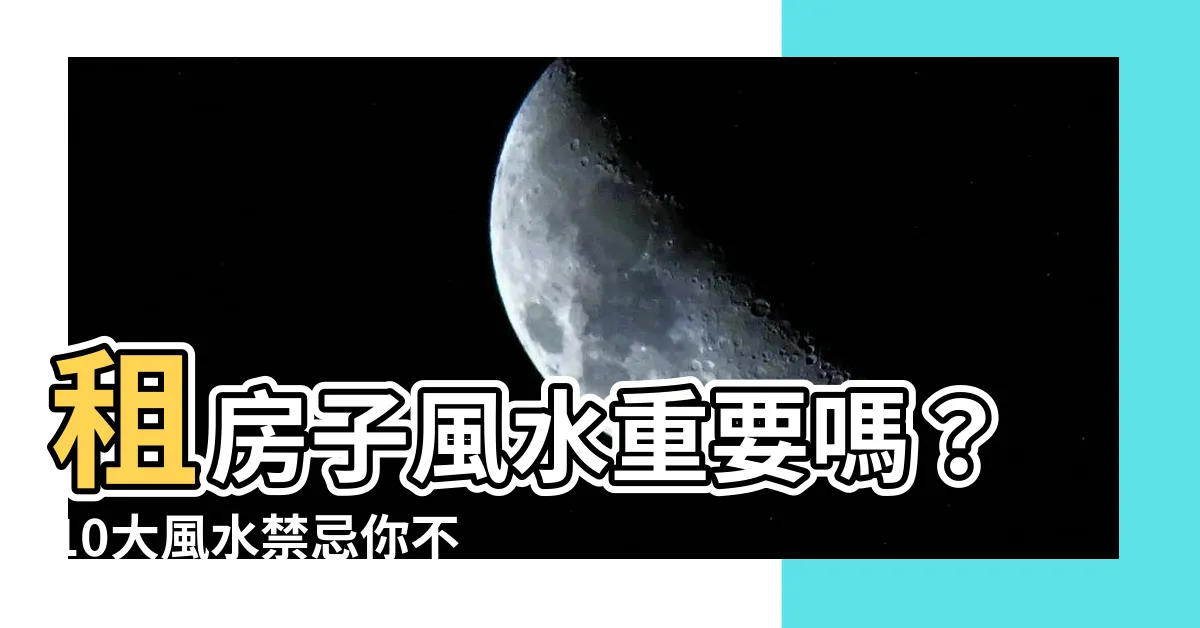 【租房子風水重要嗎】租房子風水重要嗎？10大風水禁忌你不能忽略！