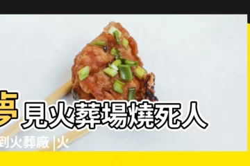 【夢見火化爐有人大叫】夢見火葬場燒死人 |夢到火葬廠 |火葬場是什麼意思 |