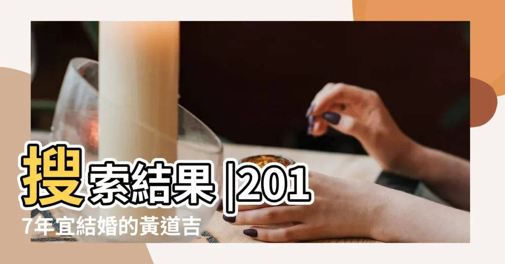 搜索結果 |2017年宜結婚的黃道吉日共有127天 |2017年1月19日農曆臘月22的日子我選定那天結婚但查 |【2017年農曆臘月22結婚】