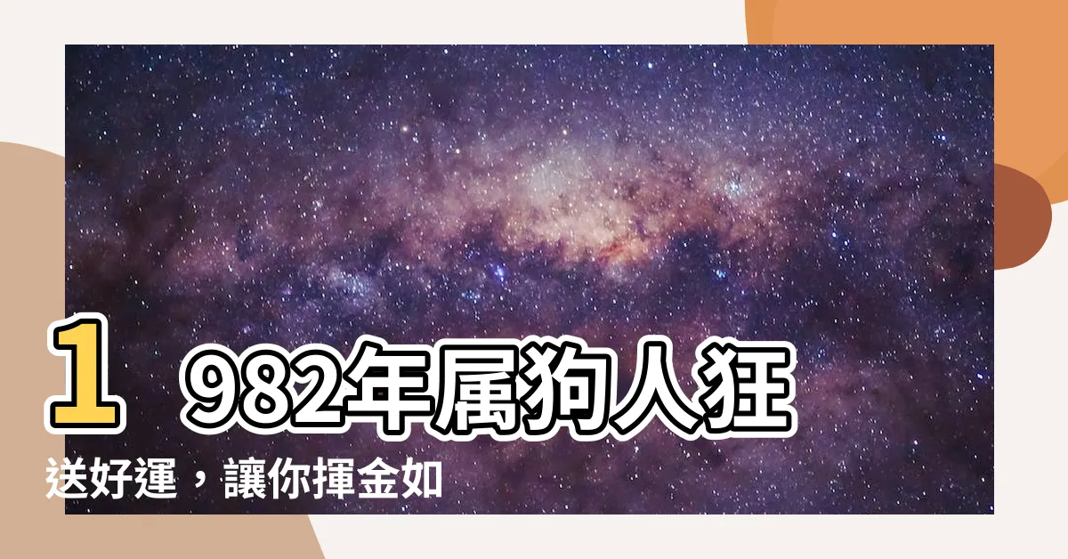 【1982年屬】1982年屬狗人狂送好運，讓你揮金如土的不可思議運程解析！
