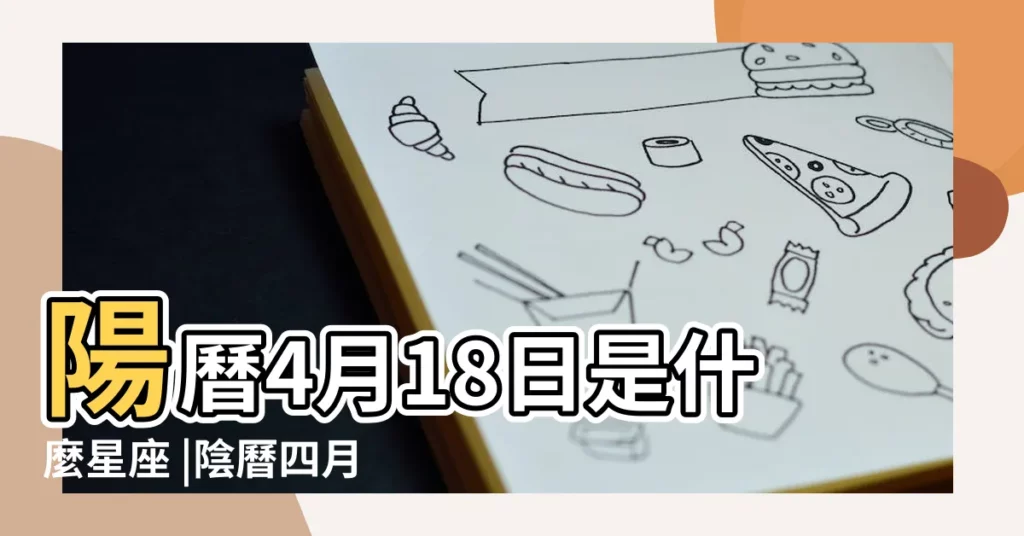 陽曆4月18日是什麼星座 |陰曆四月十八號什麼星座 |農曆4月18日是什麼星座 |【陽曆四月十八是什麼星座的】