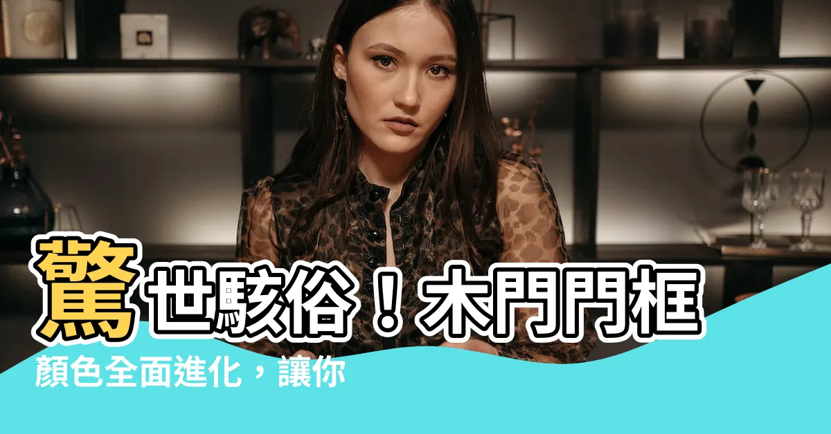 【木門門框顏色】驚世駭俗！木門門框顏色全面進化，讓你的家瞬間變身時尚宮殿！