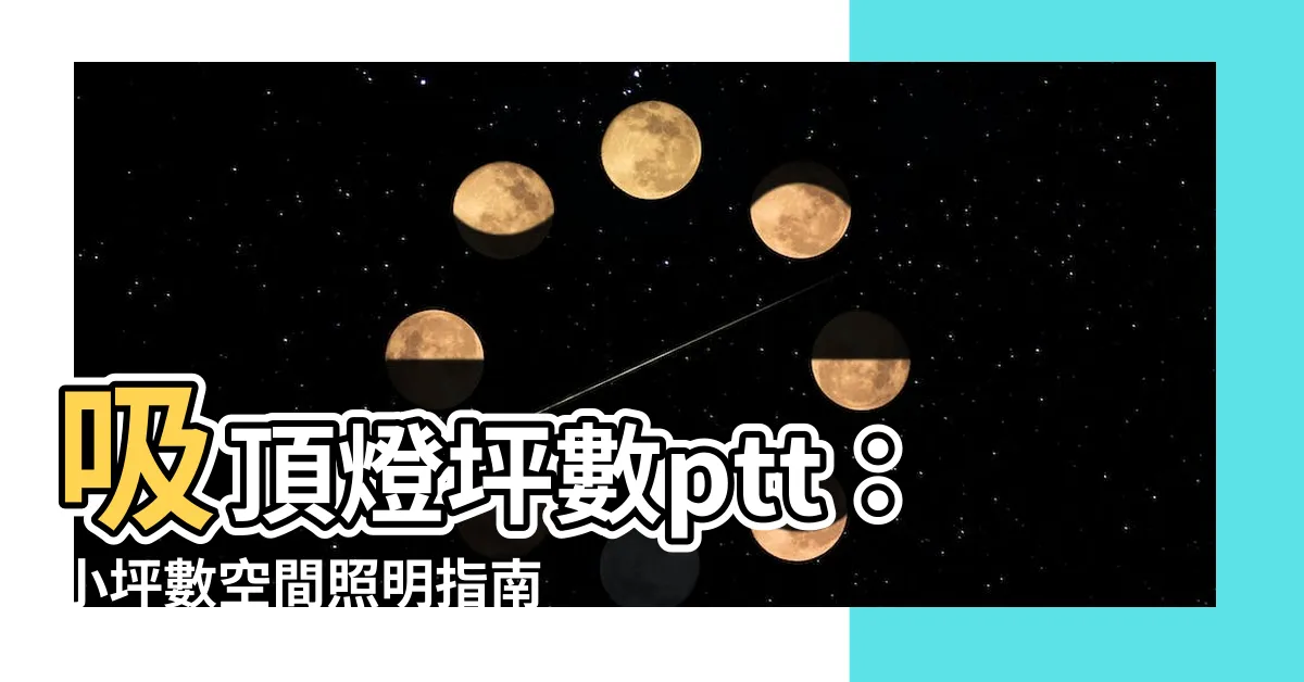 【吸頂燈坪數ptt】吸頂燈坪數ptt：小坪數空間照明指南，提升舒適度！