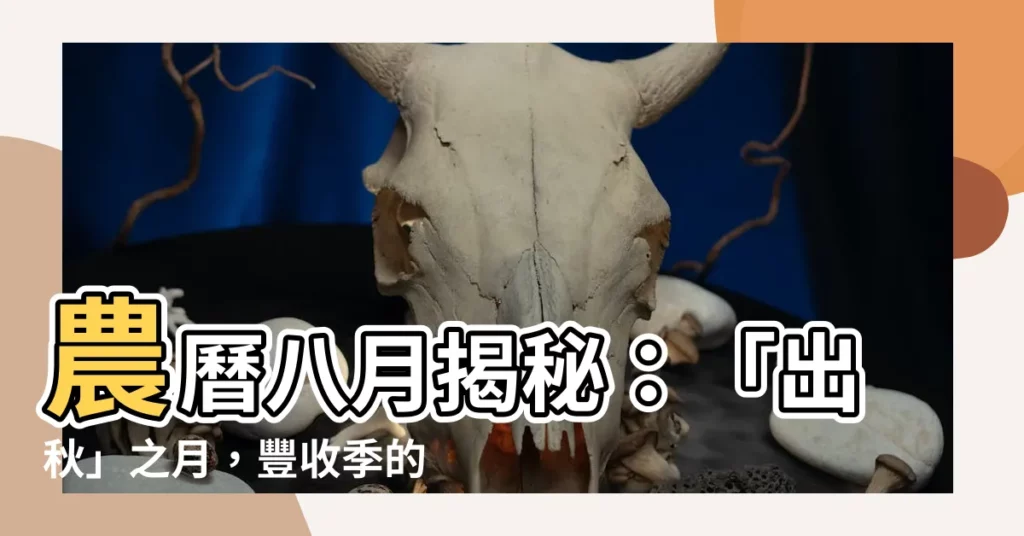 【農曆八月是什麼月】農曆八月揭秘：「出秋」之月，豐收季的開始