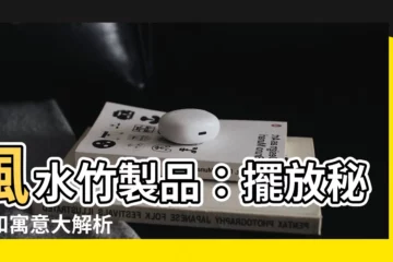 【風水 竹製品】風水竹製品：擺放秘訣和寓意大解析